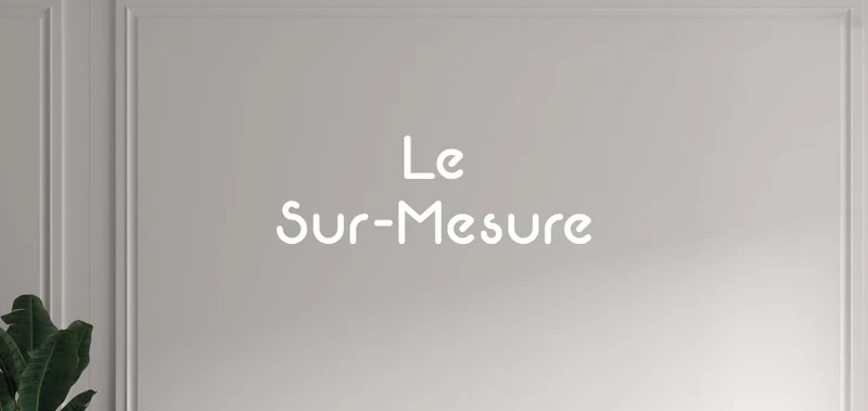 Custom text: Le Sur-Mesure