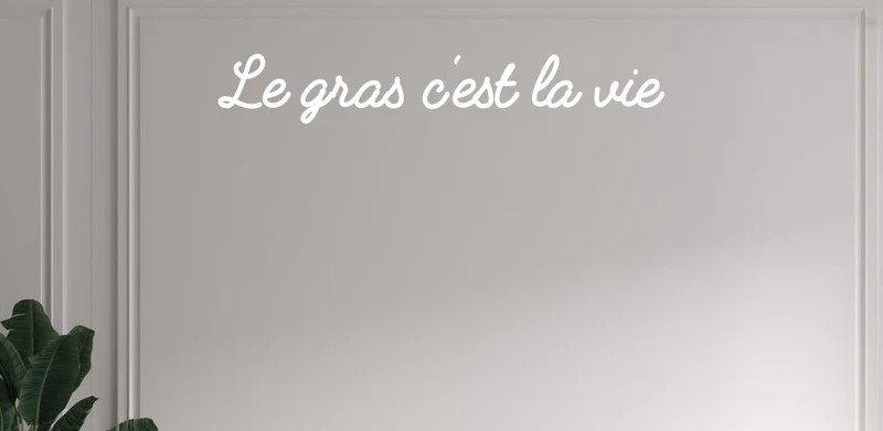 Custom text: Le gras c'est la vie