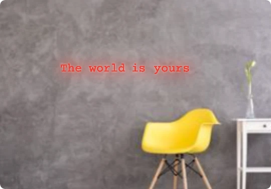 Custom text: The world is yours