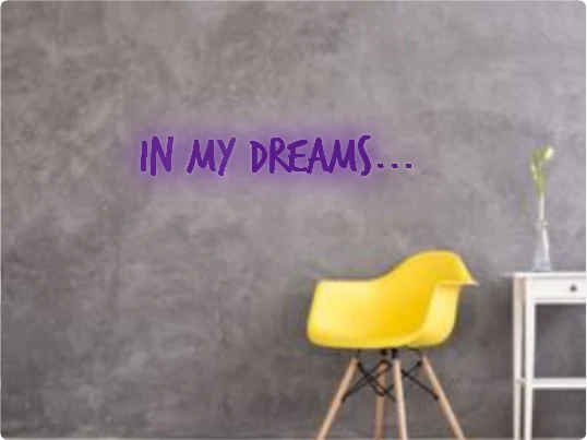 Custom text: In my dreams...