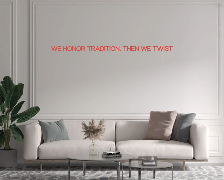 Custom text: WE HONOR TRADITION. THEN WE TWIST